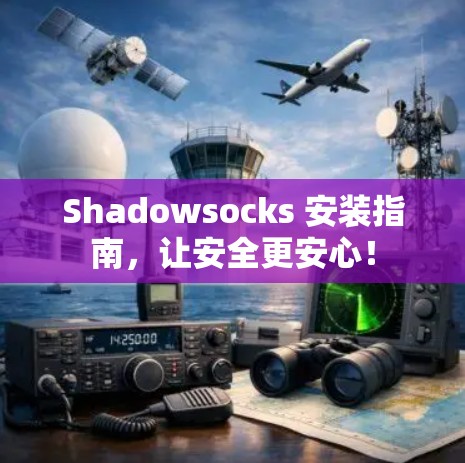 Shadowsocks 安装指南，让安全更安心！