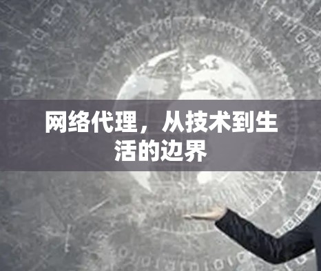 网络代理,从技术到生活的边界