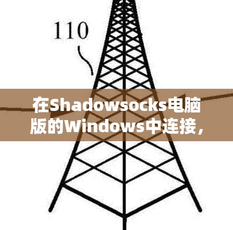 在Shadowsocks电脑版的Windows中连接,您可以按照以下步骤操作