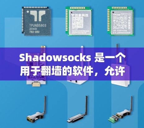 Shadowsocks 是一个用于翻墙的软件,允许用户绕过互联网服务器的限制,访问被限制的网站。以下是关于Shadowsocks及其推荐代理工具的详细分析