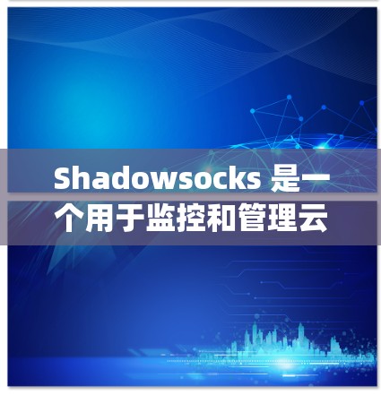 Shadowsocks 是一个用于监控和管理云存储服务的工具，支持 S3、Google Drive、AWS S3 等存储服务。以下是对 Shadowsocks node 配置的详细步骤和指南