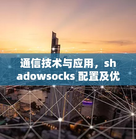 通信技术与应用，shadowsocks 配置及优化