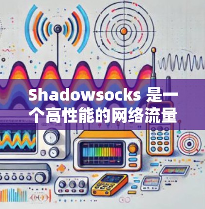 Shadowsocks 是一个高性能的网络流量管理工具，用于优化Web服务器的流量管理。为了优化它的性能，可以按照以下步骤进行调整